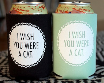 I Wish You Were A Cat- screen-printed can cooler-4 color choices