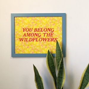 You Belong Among the Wildflowers11 x 14 print