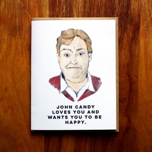 John Candy loves you and wants you to be happy.