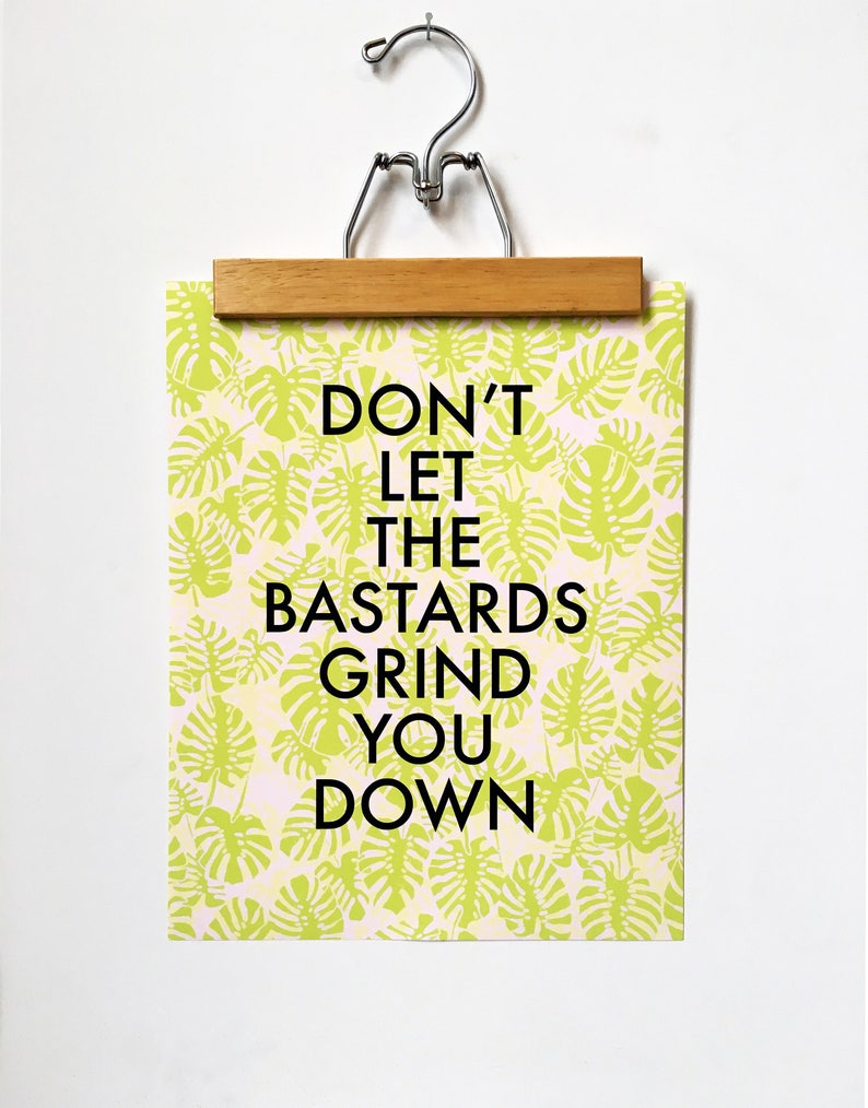 Don't Let the Bastards Grind You Down-11 x 14 print image 1