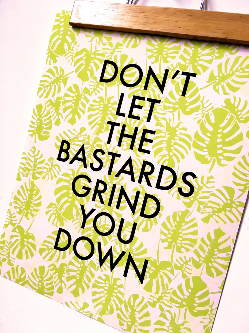 Don't Let the Bastards Grind You Down-11 x 14 print image 3