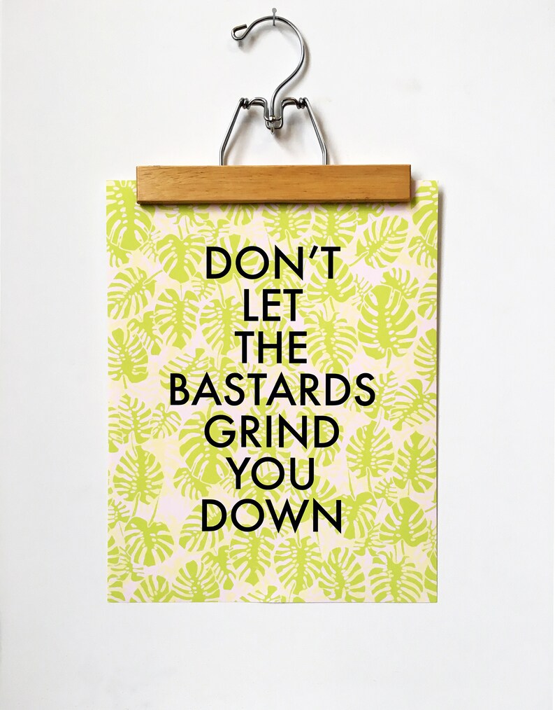 Don't Let the Bastards Grind You Down-11 x 14 print image 2