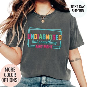 Comfort Colors® Funny Mental Health Shirt for Women, Undiagnosed But Something Ain&#39;t Right, Sarcastic Shirt, Anxiety Shirt, Funny Saying Tee