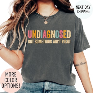 Comfort Colors Undiagnosed But Something Ain&#39;t Right Shirt, Undiagnosed But I&#39;m Pretty Sure, Funny Mental Health Tee, Funny Sayings Gift