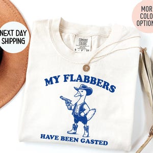 Comfort Colors® My Flabbers Have Been Gasted Shirt, Funny Humor Shirt, Flabbergasted Shirt, Funny Cowboy Silly Goose, Duck T-Shirt
