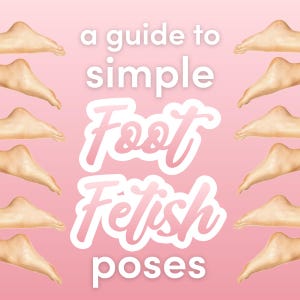 A Guide to Simple Foot Fetish Poses - OnlyFans, Fansly, LoyalFans, photoshoot, posing,  feet marketing ideas for adult solo content creators
