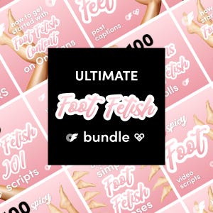 Ultimate Foot Fetish Content Bundle - OnlyFans, Fansly, LoyalFans, captions, scripts, polls, guide, video, feet toes kink marketing ideas