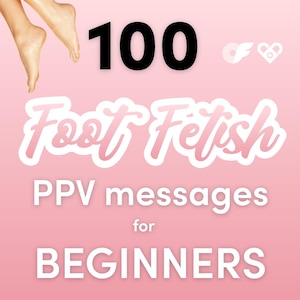 100 Foot Fetish PPV Messages for Beginners - OnlyFans DMs, Fansly, Insta, Snapchat, pre made adult, feet kink, pay per view, marketing ideas