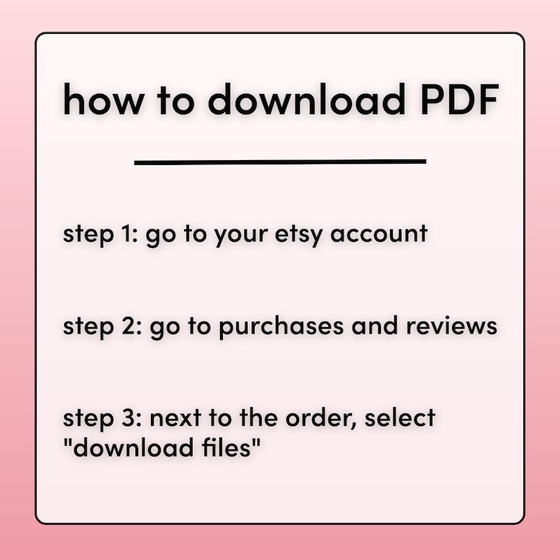 Puede incluir: Un cuadro de texto blanco con borde negro sobre un fondo rosa. El texto dice "how to download PDF" con una l&iacute;nea debajo. El texto contin&uacute;a con tres pasos sobre c&oacute;mo descargar un PDF de Etsy: 1. Ve a tu cuenta de Etsy. 2. Ve a compras y rese&ntilde;as. 3. Junto al pedido, selecciona "descargar archivos".