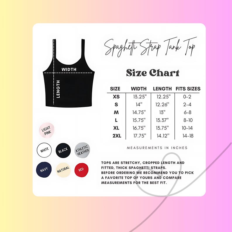 May include: A black spaghetti strap tank top with a size chart. The chart lists sizes XS to 2XL, with width measurements from 13.25 inches to 17.75 inches and length measurements from 12.25 inches to 14.12 inches. Color options include white, black, navy, natural, athletic heather, red, and light pink.
