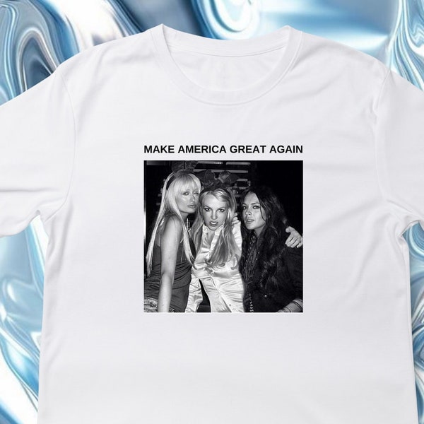 Make America Great Again T-shirt | Paris Hilton | Britney Spears | Lindsay Lohan | 90s Aethetic T-shirt | Y2K Aesthetic T-shirt