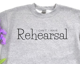 Musical Theater Sweatshirt, I Can't I Have Rehearsal, Musicals, Theater Gift, Musical Theatre Gift, Musical Theater Lover Shirt