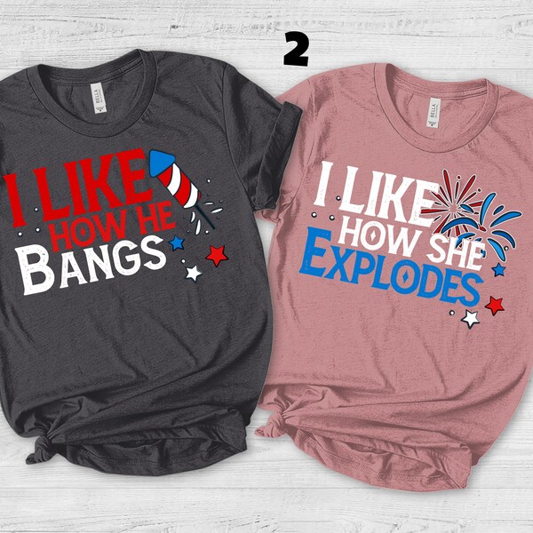 I Like How She Explodes, I Like How He Bangs,4th of July Shirt,American Flag Shirt,Fourth of July shirts, Matching 4th Of July Couple BYFI41