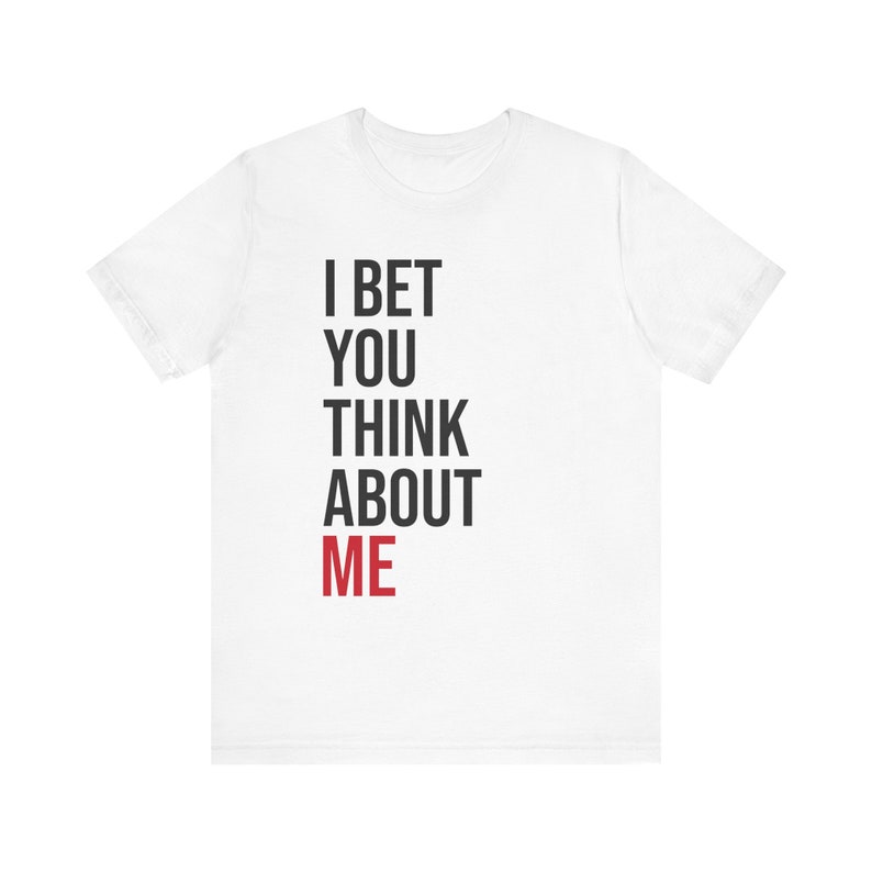 I bet you think about me t shirt etsy
