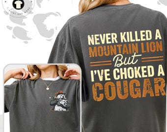 Never Killed a Mountain Lion But I&#39;ve Choked a Cougar Hoodie, Funny Comfort Colors T-shirt, Sarcastic Humor Gift, Bold Graphic Sweatshirt