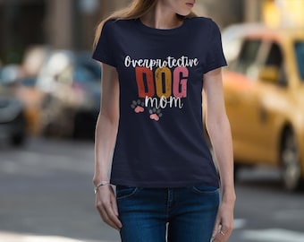 Funny Overprotective Dog Mom T-Shirt: Softstyle Cotton Pet Lover Gift