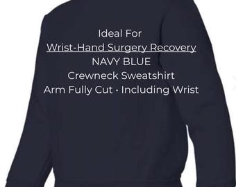 Hand -or- Wrist Surgery Crewneck NAVY • Sleeve trimmed thru & including wrist • Hand/Wrist surgery,when you can not slide through wrist cuff