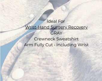 Hand -or- Wrist Surgery Crewneck GRAY • Sleeve trimmed thru & including wrist • Hand/Wrist surgery,when you can not slide through wrist cuff