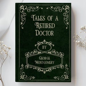 May include: A hardcover book titled "Tales of a Retired Doctor" by George Montgomery. The book has a dark green cover with ornate gold lettering and decorative flourishes. White flowers and fabric are in the background.