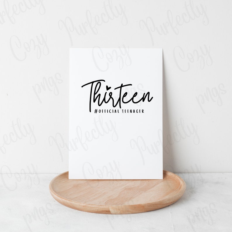 May include: White printable card with black text that reads "Thirteen #OFFICIAL TEENAGER" with a small heart symbol above the word "Thirteen".
