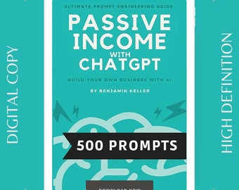 Passive Income with ChatGPT (The Ultimate Prompt Guide for Beginner and advanced practitioners) by Benjamin Keller (HD Digital Copy)