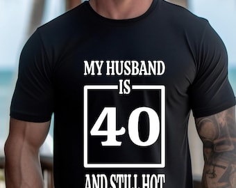 My Husband is 40 and Still Hot Shirt, Hello 40 T-Shirt, 40 Years Old Shirt, 40th Birthday Shirt, 40th Party, Gift for Birthday, Hello Forty.