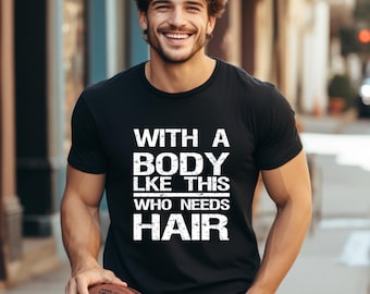 With A Body Like This Who Needs Hair Shirt, Funny Bald Dad Shirt, Father's Day Gift, Birthday Gag Gift, Vintage Mens Funny T-Shirt.
