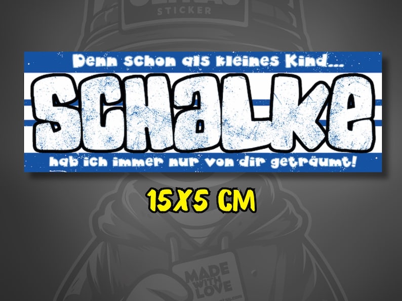 May include: A rectangular sticker with the word "SCHALKE" in large white letters with a blue distressed effect. The sticker also includes the text "Denn schon als kleines Kind... hab ich immer nur von dir getr&auml;umt!" and the dimensions 15x5 CM.