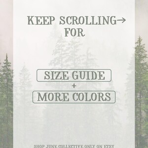 May include: A rectangular graphic with a light background featuring a forest silhouette. The text reads: KEEP SCROLLING FOR SIZE GUIDE + MORE COLORS. At the bottom, the text reads: SHOP JUNE COLLECTIVE ONLY ON ETSY. The design uses dark grey lettering.