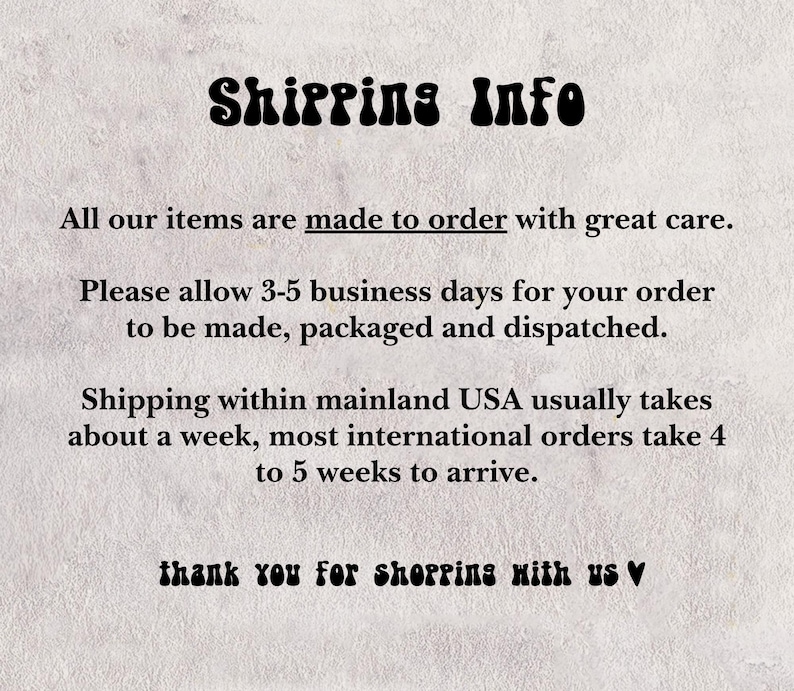 May include: Text on a beige background reads "Shipping Info." Additional text states items are made to order, with a processing time of 3-5 business days. Shipping within the USA takes about a week.