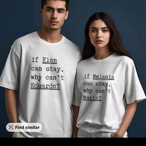 May include: Two people wearing white t-shirts with black text. The text on the first shirt reads "if Elon can stay, why can't Eduardo?" The second shirt says "if Melania can stay, why can't Maria?"