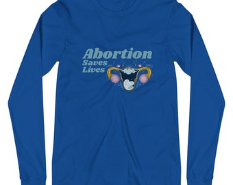 Abortion Rights Shirt | Unisex Long Sleeve Tee | Abortion Saves Lives | Reproductive Rights | Pro-Choice | Prochoice | My Body My Choice