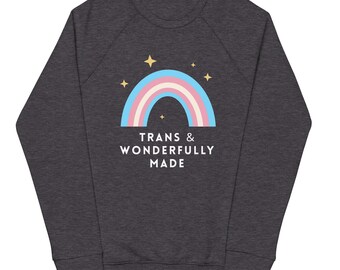 Trans And Wonderfully Made Organic Raglan Sweatshirt, Affirming Rainbow Design, LGBTQ+ Inclusive Unisex Pullover, Trans Pride Sweater
