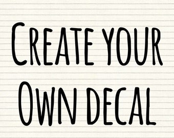 Create your own decal, custom vinyl decal, car decal, business decal