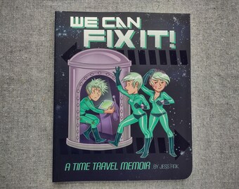 May include: A book cover with a black background and a spaceship with three people inside. The title of the book is "We Can Fix It! A Time Travel Memoir" by Jess Fink.