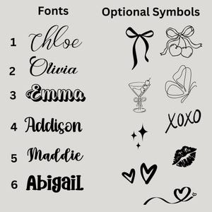 May include: A printable design sheet with six different fonts for names, including Chloe, Olivia, Emma, Addison, Maddie, and Abigail. The sheet also includes optional symbols such as a bow, cherries, a butterfly, a martini glass, stars, XOXO, a lip print, hearts, and a swirl.
