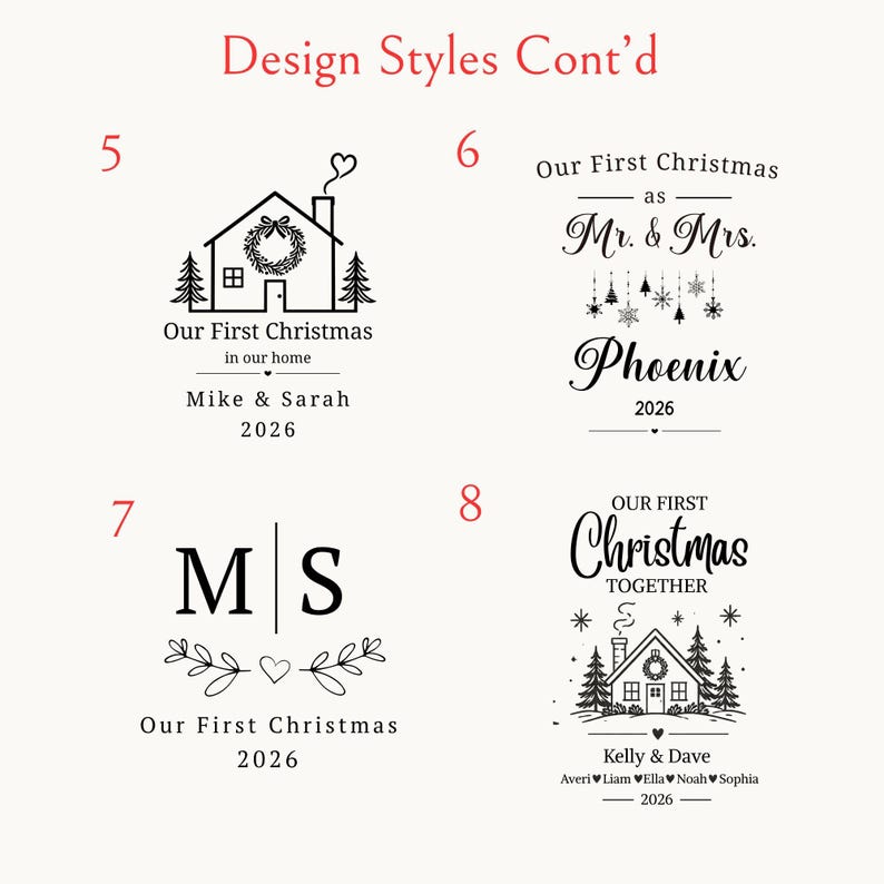 May include: A graphic display titled Design Styles Cont'd featuring four black ink designs numbered 5 through 8. Each design includes text such as Our First Christmas, names like Mike & Sarah, Kelly & Dave, and the year 2026, alongside illustrations of houses, wreaths, trees, and snowflakes.