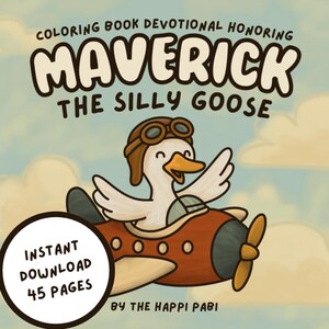 May include: A children's coloring book cover featuring a cartoon goose in a vintage airplane. The text reads "COLORING BOOK DEVOTIONAL HONORING MAVERICK THE SILLY GOOSE." Includes "INSTANT DOWNLOAD 45 PAGES" and "BY THE HAPPI PABI."