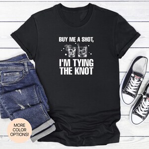 Buy Me a Shot, I&#39;m Tying the Knot! T-Shirt in Multiple Colors & Sizes. Funny Party Tee for Brides Hitting the Town One Last Time.