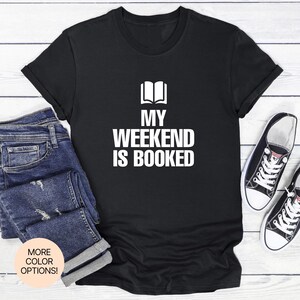 My Weekend Is Booked! T-Shirt in Multiple Colors & Sizes. Cozy Reading Tee for Book Lovers and Weekend Introverts.