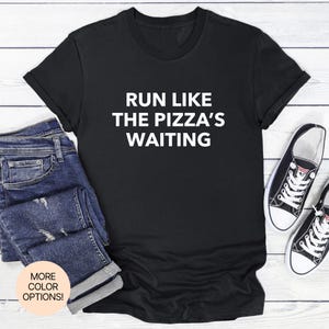 Run Like the Pizza&#39;s Waiting! T-Shirt in Multiple Colors & Sizes. Workout Humor Tee for Fitness Fans with a Food Goal.