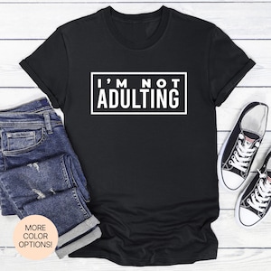 I&#39;m Not Adulting Unisex Women&#39;s Men&#39;s Tee in Multiple Colors & Sizes. Opting out of responsibility—this tee is your official notice.