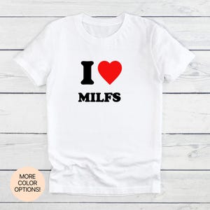 I Love MILFs T-Shirt! Unisex Women&#39;s Men&#39;s Adult T-Shirt Multiple Colors Sizes. Fun, Bold, and Playful for Those Who Appreciate MILFs!