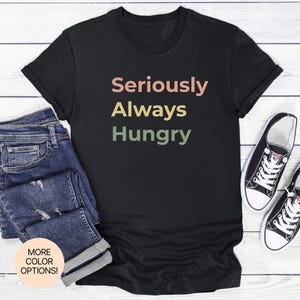 Ernst immer hungrig T-Shirt! Unisex Damen Herren T-Shirt in verschiedenen Farben und Größen. Ideal für Feinschmecker, Snack-Liebhaber, Mitternachtsluder!