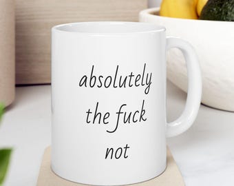 Funny Coffee Script Quote Mug | White Ceramic Cup 11oz | Absolutely The Fuck Not