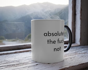 Color Changing Sarcastic Coffee Mug, "absolutely the fuck not", coffee lover gift, funny coffee cup