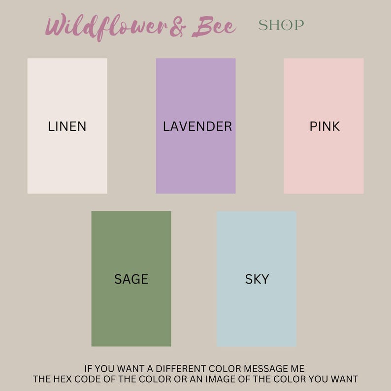 K&ouml;nnte beinhalten: Eine Farbpalette mit dem Titel Wildflower & Bee SHOP, die f&uuml;nf rechteckige Farbfelder mit den Bezeichnungen Linen, Lavender, Pink, Sage und Sky zeigt. Unter den Feldern steht der Text: IF YOU WANT A DIFFERENT COLOR MESSAGE ME THE HEX CODE OF THE COLOR OR AN IMAGE OF THE COLOR YOU WANT.