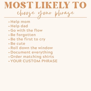 May include: A beige graphic with the text "MOST LIKELY TO choose your phrase" in a warm brown color. Below are phrases like "Help mom", "Be cute", and "Order matching shirts". The last line says "YOUR CUSTOM PHRASE".