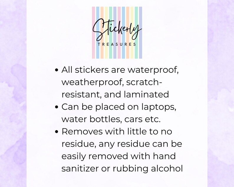 May include: The image features the "Stickerly Treasures" logo above bullet points describing waterproof, scratch-resistant, laminated stickers. These stickers can be applied to laptops, water bottles, and cars. Any residue is easily removed with hand sanitizer or rubbing alcohol.