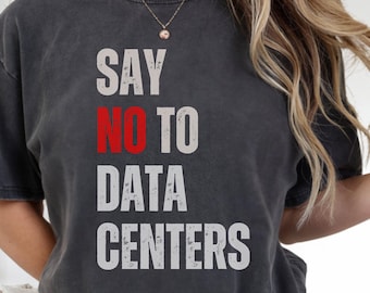 Say No To Data Centers Protest Shirt, Environmental Activist Tee, Community Defense Apparel
